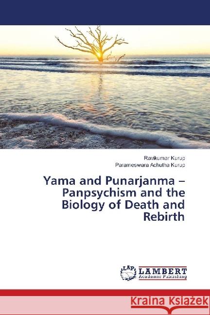 Yama and Punarjanma - Panpsychism and the Biology of Death and Rebirth Kurup, Ravikumar; Achutha Kurup, Parameswara 9783659970214 LAP Lambert Academic Publishing