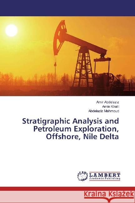 Stratigraphic Analysis and Petroleum Exploration, Offshore, Nile Delta Abdelaziz, Amir; Khalil, Amin; Mahmoud, Abdelaziz 9783659970351