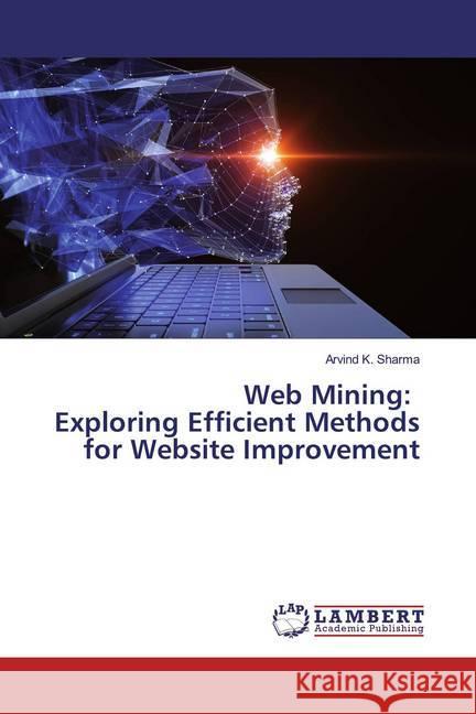 Web Mining: Exploring Efficient Methods for Website Improvement Sharma, Arvind K. 9783659970504