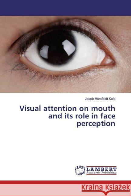 Visual attention on mouth and its role in face perception Hamfeldt Kold, Jacob 9783659970542