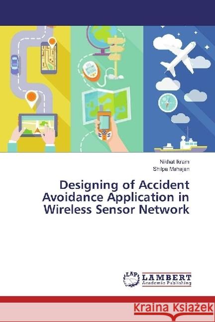 Designing of Accident Avoidance Application in Wireless Sensor Network Ikram, Nikhat; Mahajan, Shilpa 9783659970597 LAP Lambert Academic Publishing