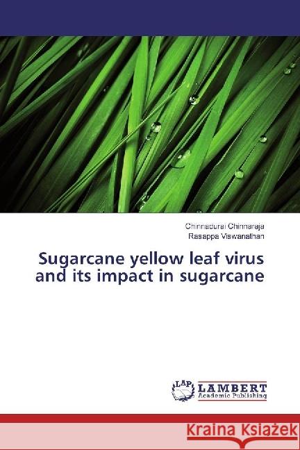 Sugarcane yellow leaf virus and its impact in sugarcane Chinnaraja, Chinnadurai; Viswanathan, Rasappa 9783659970641 LAP Lambert Academic Publishing