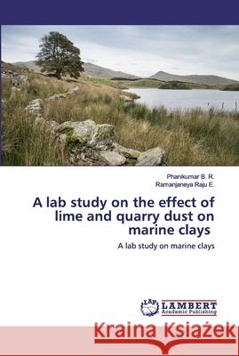 A lab study on the effect of lime and quarry dust on marine clays B. R., Phanikumar 9783659970757 LAP Lambert Academic Publishing