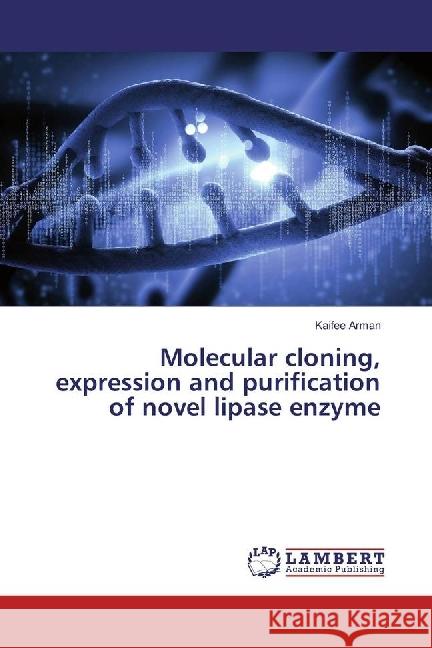 Molecular cloning, expression and purification of novel lipase enzyme Arman, Kaifee 9783659970849
