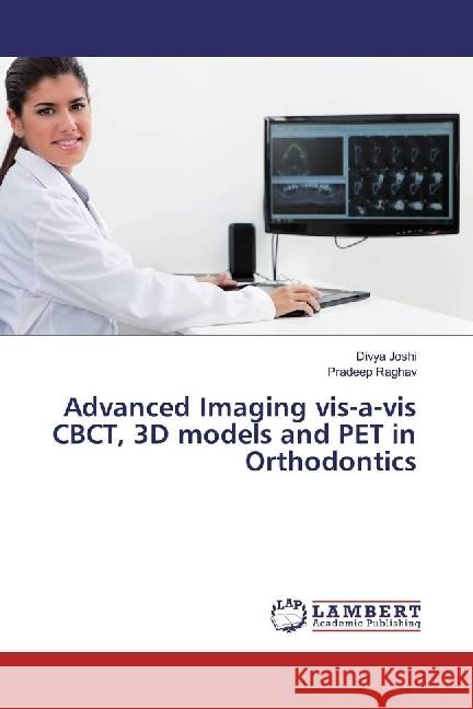 Advanced Imaging vis-a-vis CBCT, 3D models and PET in Orthodontics Joshi, Divya; Raghav, Pradeep 9783659970962