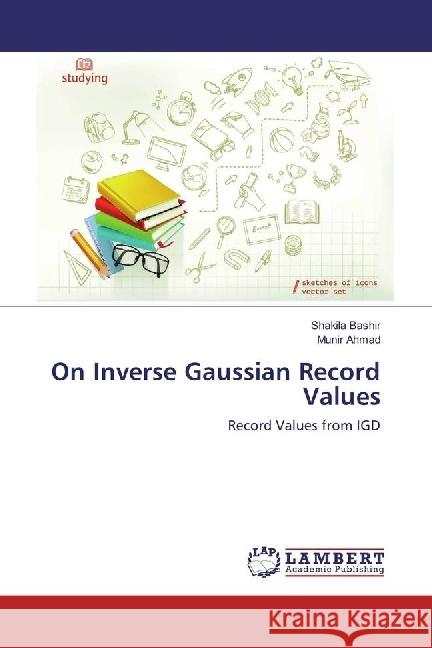 On Inverse Gaussian Record Values : Record Values from IGD Bashir, Shakila; AHMAD, Munir 9783659970993 LAP Lambert Academic Publishing