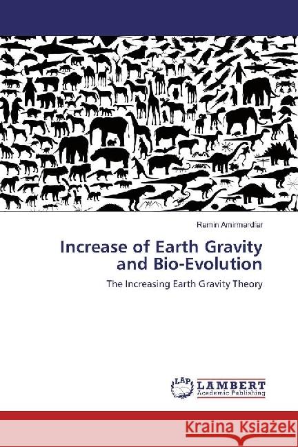 Increase of Earth Gravity and Bio-Evolution : The Increasing Earth Gravity Theory Amirmardfar, Ramin 9783659971075 LAP Lambert Academic Publishing