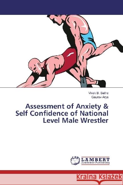 Assessment of Anxiety & Self Confidence of National Level Male Wrestler Sathe, Vivek B.; Arya, Gaurav 9783659971129