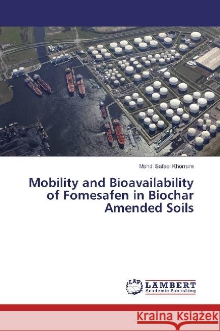 Mobility and Bioavailability of Fomesafen in Biochar Amended Soils Safaei Khorram, Mahdi 9783659971143