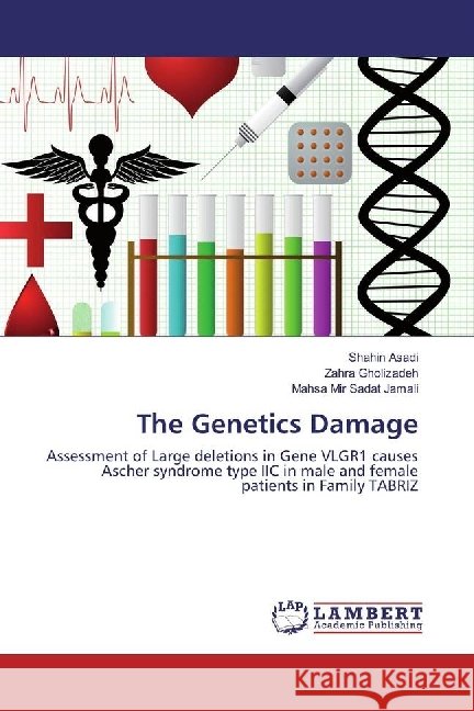 The Genetics Damage : Assessment of Large deletions in Gene VLGR1 causes Ascher syndrome type IIC in male and female patients in Family TABRIZ Asadi, Shahin; Gholizadeh, Zahra; Mir Sadat Jamali, Mahsa 9783659971167 LAP Lambert Academic Publishing