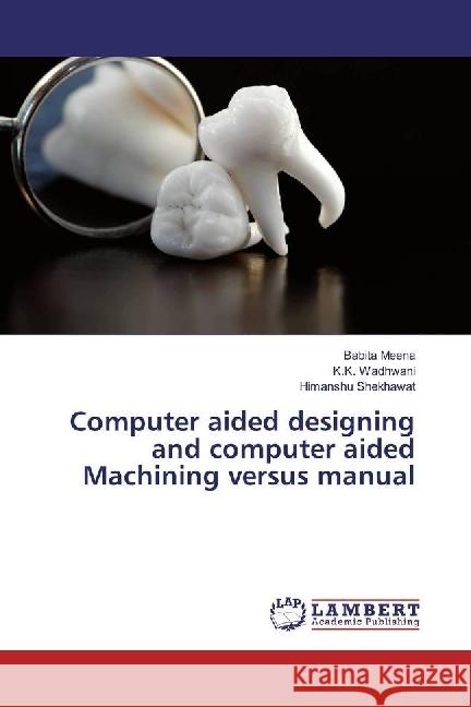 Computer aided designing and computer aided Machining versus manual Meena, Babita; Wadhwani, K.K.; Shekhawat, Himanshu 9783659971334