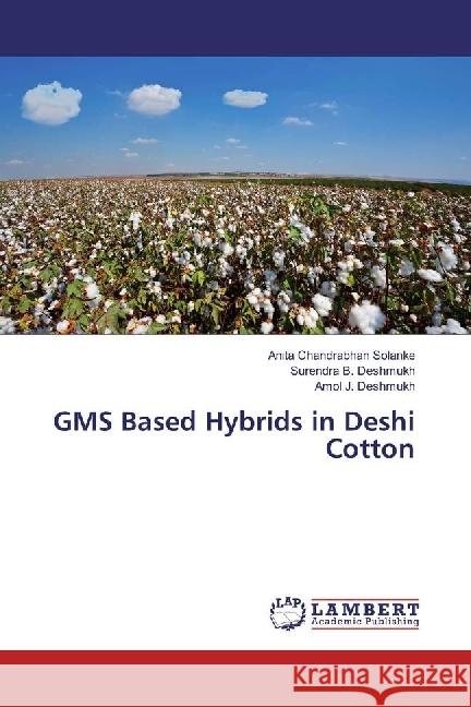 GMS Based Hybrids in Deshi Cotton Solanke, Anita Chandrabhan; Deshmukh, Surendra B.; Deshmukh, Amol J. 9783659971358