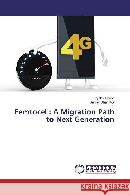 Femtocell: A Migration Path to Next Generation Ghosh, Joydev; Dhar Roy, Sanjay 9783659971372