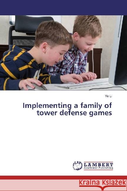 Implementing a family of tower defense games Li, Ye 9783659971396 LAP Lambert Academic Publishing