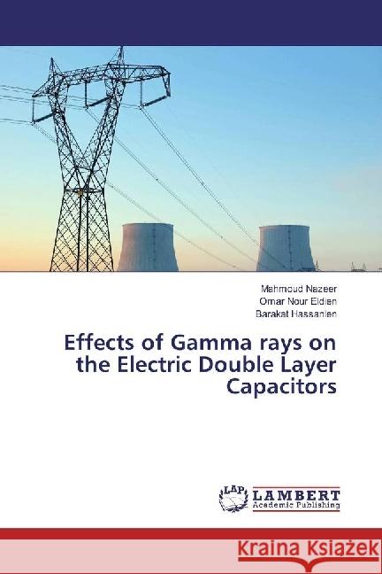 Effects of Gamma rays on the Electric Double Layer Capacitors Nazeer, Mahmoud; Nour Eldien, Omar; Hassanien, Barakat 9783659971556