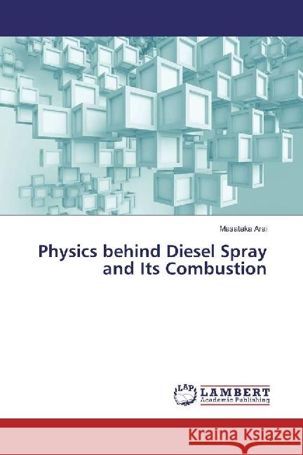 Physics behind Diesel Spray and Its Combustion Arai, Masataka 9783659971600 LAP Lambert Academic Publishing