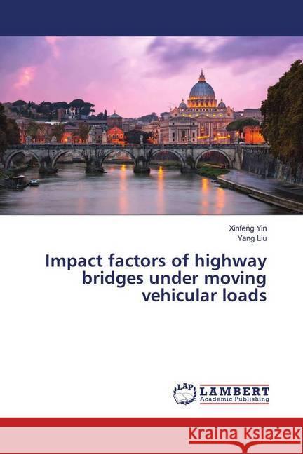 Impact factors of highway bridges under moving vehicular loads Yin, Xinfeng; Liu, Yang 9783659971624 LAP Lambert Academic Publishing