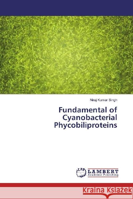 Fundamental of Cyanobacterial Phycobiliproteins Singh, Niraj Kumar 9783659971693