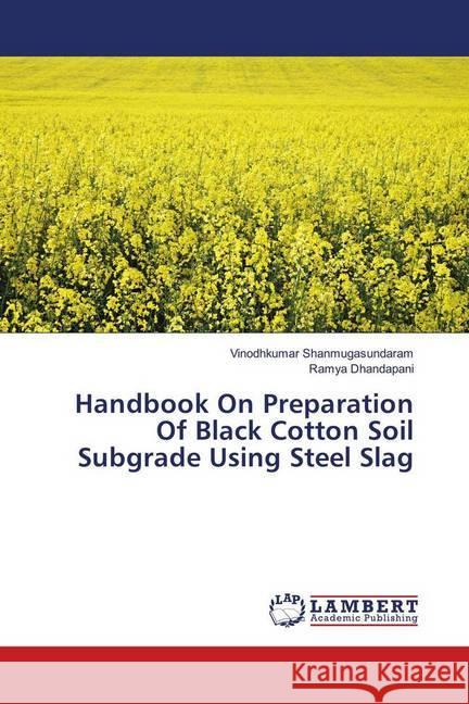 Handbook On Preparation Of Black Cotton Soil Subgrade Using Steel Slag Shanmugasundaram, Vinodhkumar; Dhandapani, Ramya 9783659971969 LAP Lambert Academic Publishing