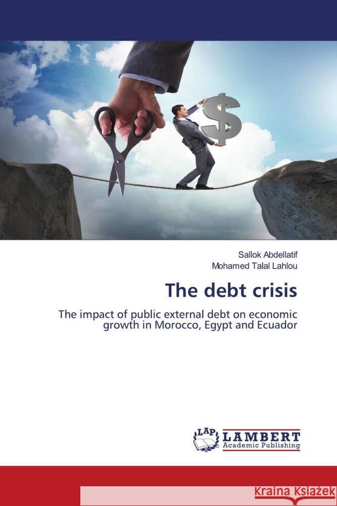 The debt crisis Abdellatif, Sallok, Lahlou, Mohamed Talal 9783659972133