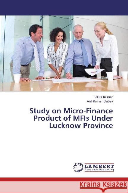 Study on Micro-Finance Product of MFIs Under Lucknow Province Kumar, Vikas; Dubey, Anil Kumar 9783659972188 LAP Lambert Academic Publishing