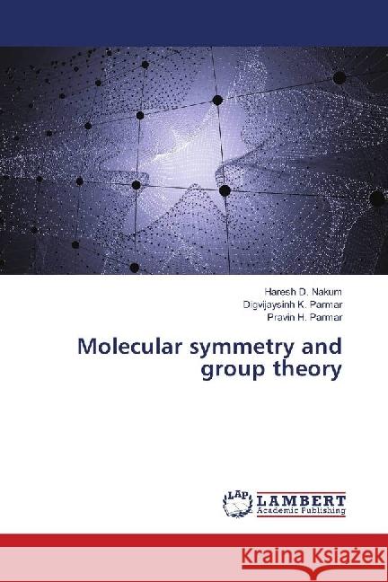 Molecular symmetry and group theory Nakum, Haresh D.; Parmar, Digvijaysinh K.; Parmar, Pravin H. 9783659972355 LAP Lambert Academic Publishing