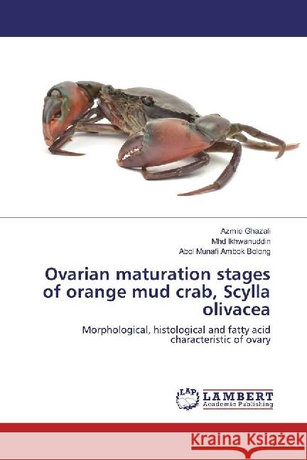 Ovarian maturation stages of orange mud crab, Scylla olivacea : Morphological, histological and fatty acid characteristic of ovary Ghazali, Azmie; Ikhwanuddin, Mhd; Ambok Bolong, Abol Munafi 9783659972485
