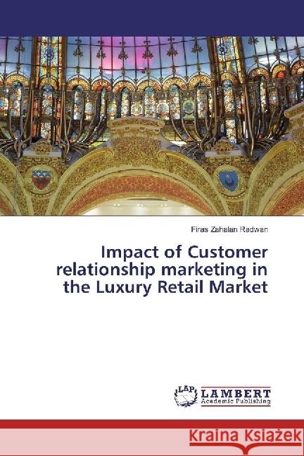 Impact of Customer relationship marketing in the Luxury Retail Market Zahalan Radwan, Firas 9783659972522 LAP Lambert Academic Publishing