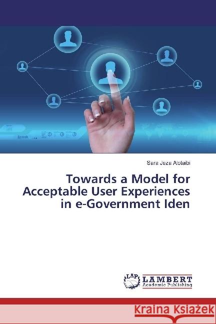 Towards a Model for Acceptable User Experiences in e-Government Iden Alotaibi, Sara Jeza 9783659972584 LAP Lambert Academic Publishing