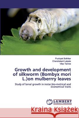 Growth and development of silkworm (Bombyx mori L.)on mulberrry leaves Bothikar, Pushpak 9783659972904 LAP Lambert Academic Publishing