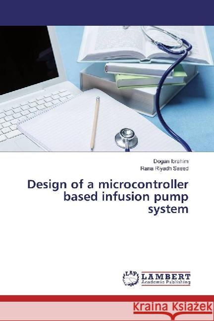 Design of a microcontroller based infusion pump system Ibrahim, Dogan; Saeed, Rana Riyadh 9783659973154