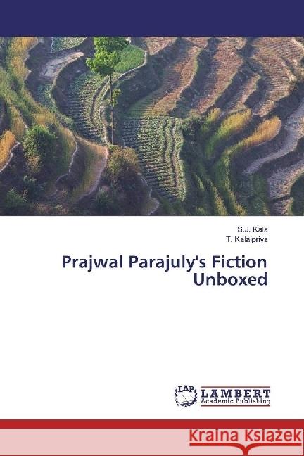 Prajwal Parajuly's Fiction Unboxed Kala, S.J.; Kalaipriya, T. 9783659973352 LAP Lambert Academic Publishing
