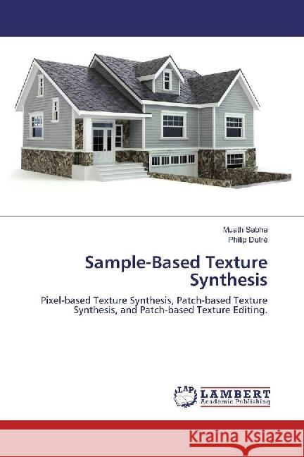 Sample-Based Texture Synthesis : Pixel-based Texture Synthesis, Patch-based Texture Synthesis, and Patch-based Texture Editing. Sabha, Muath; Dutré, Philip 9783659973529 LAP Lambert Academic Publishing