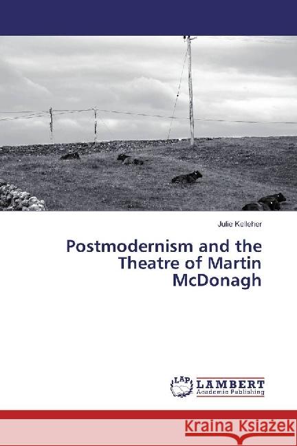 Postmodernism and the Theatre of Martin McDonagh Kelleher, Julie 9783659973574