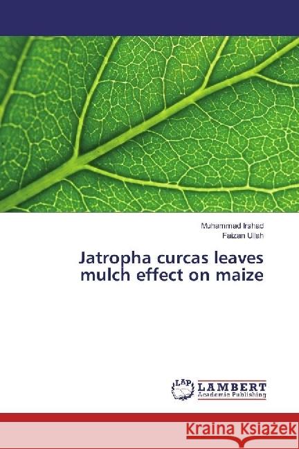 Jatropha curcas leaves mulch effect on maize Irshad, Muhammad; Ullah, Faizan 9783659973604 LAP Lambert Academic Publishing