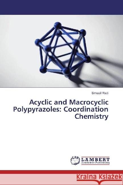 Acyclic and Macrocyclic Polypyrazoles: Coordination Chemistry Radi, Smaail 9783659973611