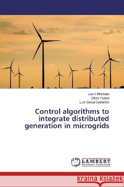 Control algorithms to integrate distributed generation in microgrids Minchala, Luis I.; Probst, Oliver; Garza Castañón, Luis 9783659973864