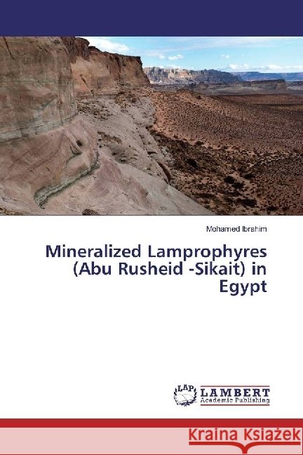Mineralized Lamprophyres (Abu Rusheid -Sikait) in Egypt Ibrahim, Mohamed 9783659973987 LAP Lambert Academic Publishing