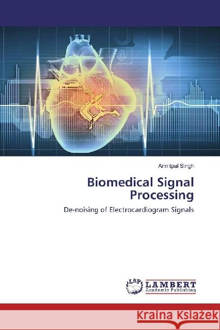 Biomedical Signal Processing : De-noising of Electrocardiogram Signals Singh, Amritpal 9783659974236 LAP Lambert Academic Publishing