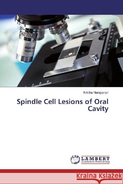 Spindle Cell Lesions of Oral Cavity Narayanan, Nikitha 9783659974243 LAP Lambert Academic Publishing
