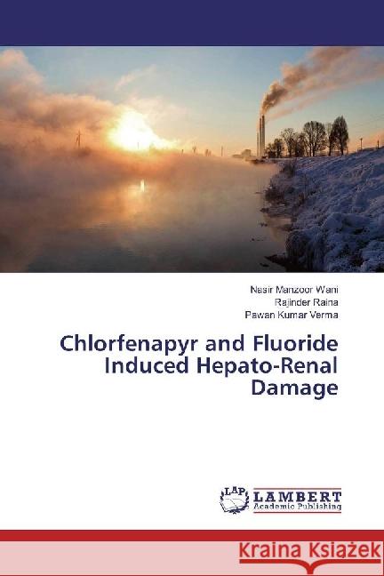 Chlorfenapyr and Fluoride Induced Hepato-Renal Damage Wani, Nasir Manzoor; Raina, Rajinder; Verma, Pawan Kumar 9783659974274