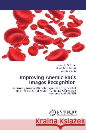 Improving Anemic RBCs Images Recognition : Improving Anemic RBCs Recognition Using Spatial Spectral Statistical Features and Transformative Features With RBFNN Ali Alkrimi, Jameela; Ahmad, Abdul Rahim; George, Loay E. 9783659974311 LAP Lambert Academic Publishing