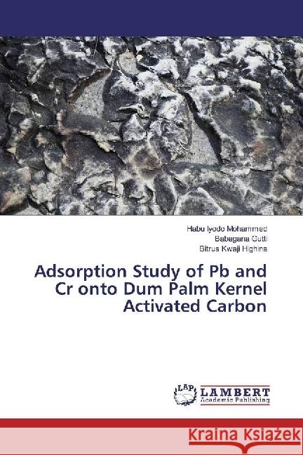 Adsorption Study of Pb and Cr onto Dum Palm Kernel Activated Carbon Mohammed, Habu Iyodo; Gutti, Babagana; Kwaji Highina, Bitrus 9783659974632