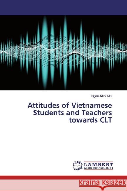 Attitudes of Vietnamese Students and Teachers towards CLT Mai, Ngoc-Khoi 9783659974823