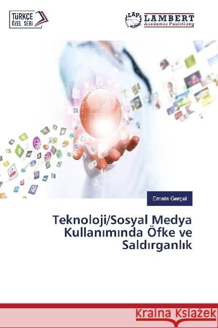 Teknoloji/Sosyal Medya Kullan m nda Öfke ve Sald rganl k Gerçel, Emete 9783659974915 LAP Lambert Academic Publishing