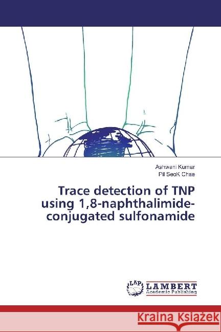 Trace detection of TNP using 1,8-naphthalimide-conjugated sulfonamide Kumar, Ashwani; Chae, Pil SeoK 9783659975158 LAP Lambert Academic Publishing