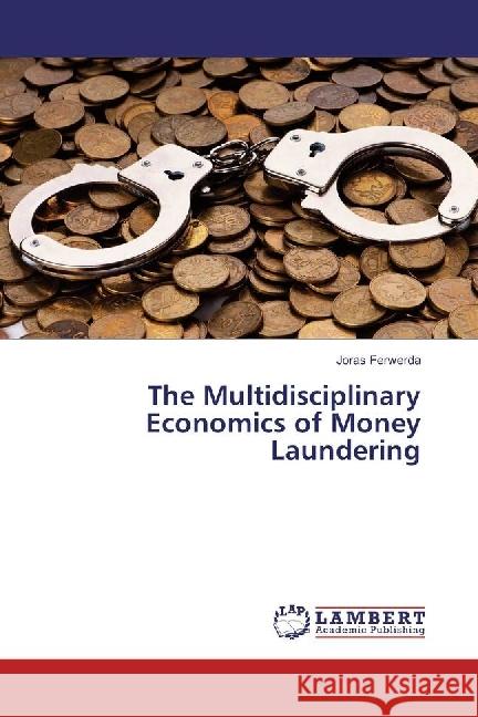 The Multidisciplinary Economics of Money Laundering Ferwerda, Joras 9783659975233