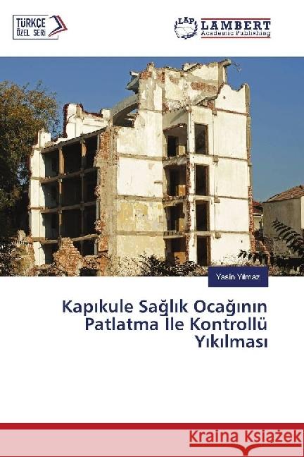 Kapikule Saglik Ocaginin Patlatma Ile Kontrollü Yikilmasi Yilmaz, Yasin 9783659975387