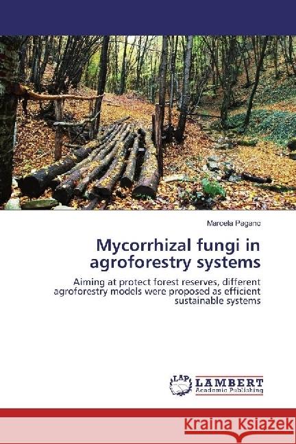 Mycorrhizal fungi in agroforestry systems : Aiming at protect forest reserves, different agroforestry models were proposed as efficient sustainable systems Pagano, Marcela 9783659975455