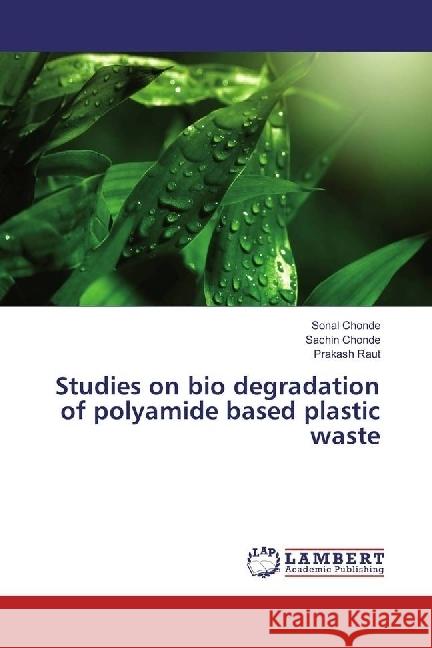 Studies on bio degradation of polyamide based plastic waste Chonde, Sonal; Chonde, Sachin; Raut, Prakash 9783659976025